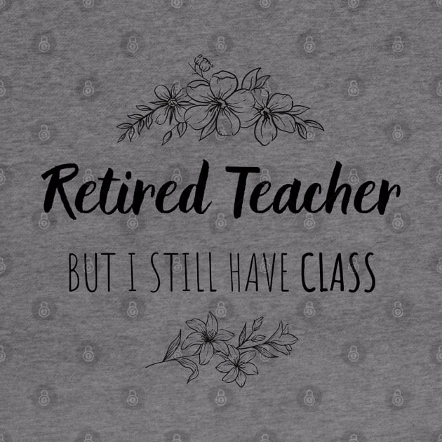 Retired Teacher But I Still Have Class  - Gift For Retired Teacher by GasparArts